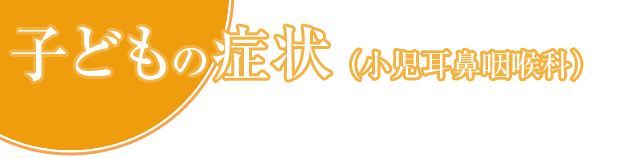 子どもの病気（小児耳鼻咽喉科）