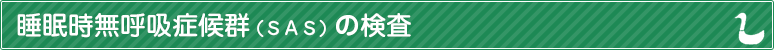 睡眠時無呼吸症候群（ＳＡＳ）の検査